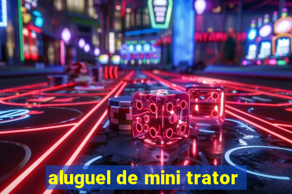 aluguel de mini trator